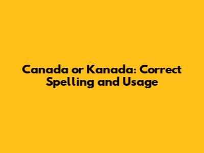 Canada or Kanada: Correct Spelling and Usage
