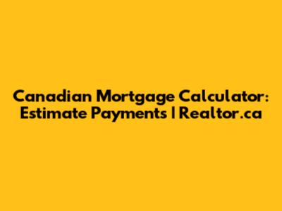 Canadian Mortgage Calculator: Estimate Payments | Realtor.ca