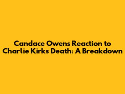 Candace Owens' Reaction to Charlie Kirk's Death: A Breakdown