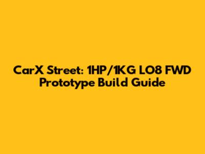 CarX Street: 1HP/1KG LO8 FWD Prototype Build Guide