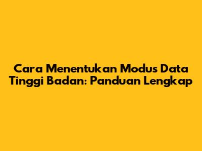 Cara Menentukan Modus Data Tinggi Badan: Panduan Lengkap