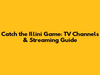 Catch the Illini Game: TV Channels & Streaming Guide