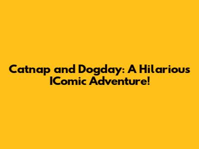 Catnap and Dogday: A Hilarious IComic Adventure!