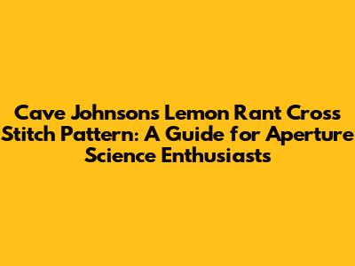 Cave Johnson's Lemon Rant Cross Stitch Pattern: A Guide for Aperture Science Enthusiasts
