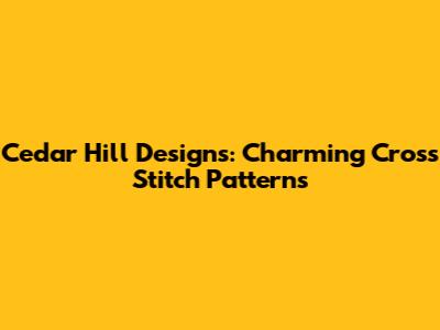 Cedar Hill Designs: Charming Cross Stitch Patterns