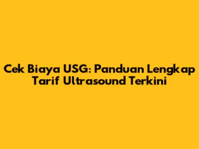 Cek Biaya USG: Panduan Lengkap Tarif Ultrasound Terkini