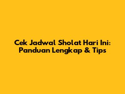 Cek Jadwal Sholat Hari Ini: Panduan Lengkap & Tips