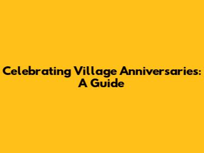Celebrating Village Anniversaries: A Guide