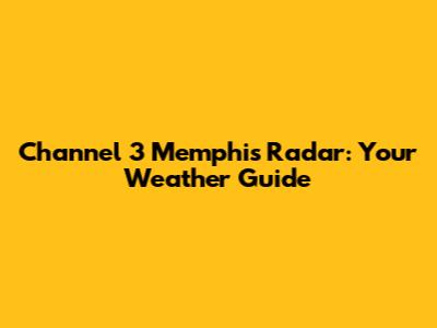 Channel 3 Memphis Radar: Your Weather Guide