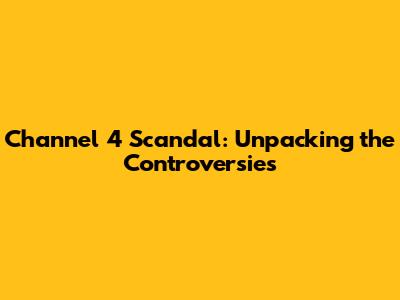 Channel 4 Scandal: Unpacking the Controversies