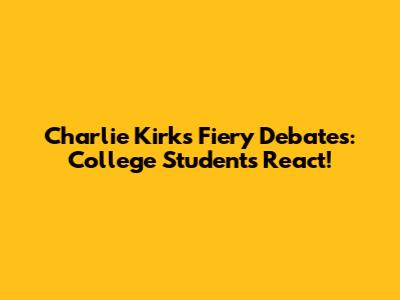 Charlie Kirk's Fiery Debates: College Students React!
