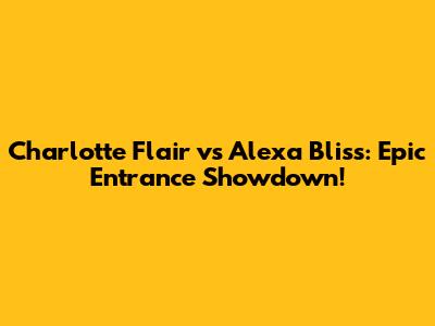 Charlotte Flair vs Alexa Bliss: Epic Entrance Showdown!