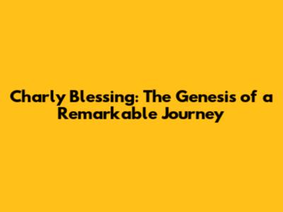 Charly Blessing: The Genesis of a Remarkable Journey