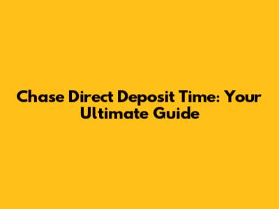 Chase Direct Deposit Time: Your Ultimate Guide