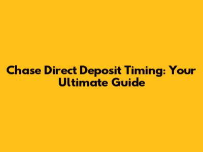 Chase Direct Deposit Timing: Your Ultimate Guide