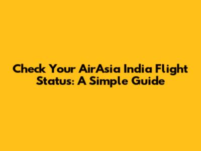 Check Your AirAsia India Flight Status: A Simple Guide
