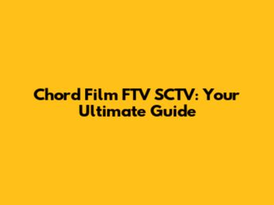 Chord Film FTV SCTV: Your Ultimate Guide