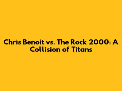 Chris Benoit vs. The Rock 2000: A Collision of Titans
