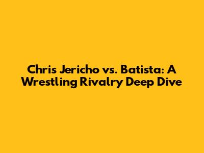 Chris Jericho vs. Batista: A Wrestling Rivalry Deep Dive