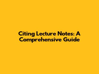 Citing Lecture Notes: A Comprehensive Guide