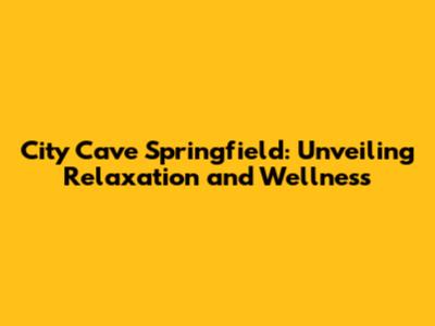 City Cave Springfield: Unveiling Relaxation and Wellness