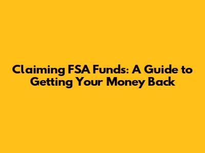 Claiming FSA Funds: A Guide to Getting Your Money Back