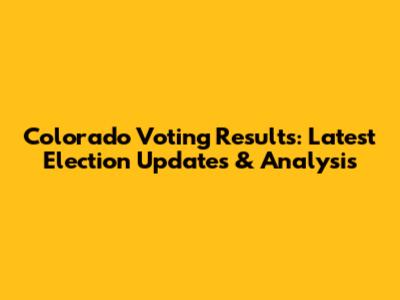 Colorado Voting Results: Latest Election Updates & Analysis