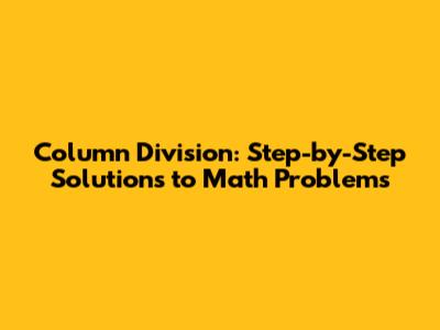 Column Division: Step-by-Step Solutions to Math Problems