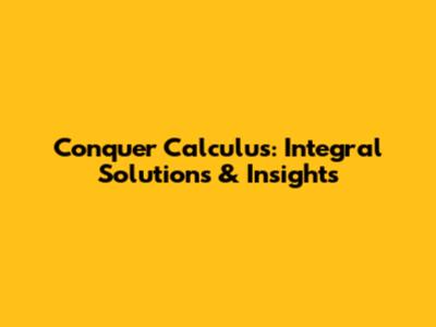 Conquer Calculus: Integral Solutions & Insights