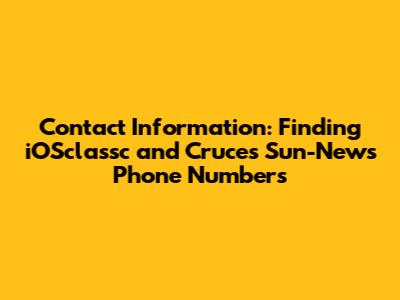 Contact Information: Finding iOSclassc and Cruces Sun-News Phone Numbers