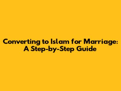 Converting to Islam for Marriage: A Step-by-Step Guide