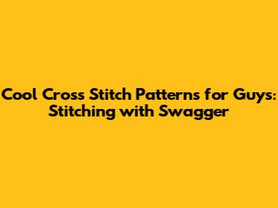 Cool Cross Stitch Patterns for Guys: Stitching with Swagger