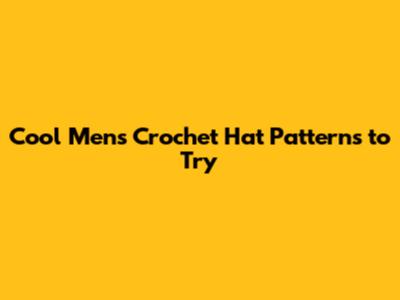 Cool Men's Crochet Hat Patterns to Try