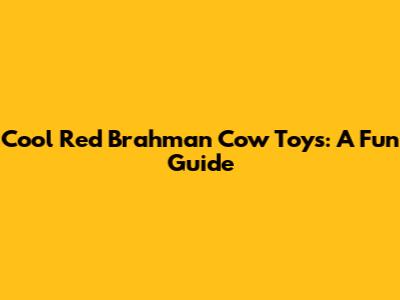 Cool Red Brahman Cow Toys: A Fun Guide