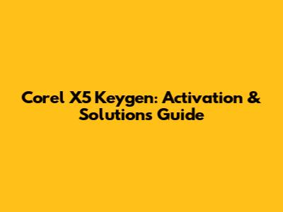 Corel X5 Keygen: Activation & Solutions Guide
