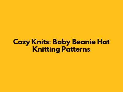 Cozy Knits: Baby Beanie Hat Knitting Patterns