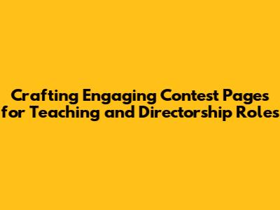 Crafting Engaging Contest Pages for Teaching and Directorship Roles