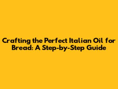 Crafting the Perfect Italian Oil for Bread: A Step-by-Step Guide