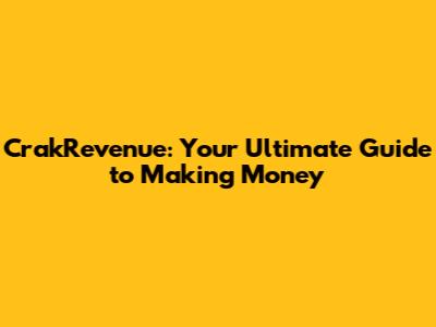 CrakRevenue: Your Ultimate Guide to Making Money