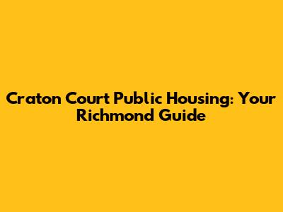 Craton Court Public Housing: Your Richmond Guide
