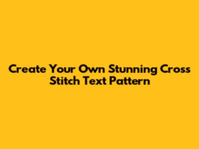 Create Your Own Stunning Cross Stitch Text Pattern