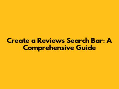 Create a Reviews Search Bar: A Comprehensive Guide