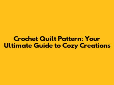 Crochet Quilt Pattern: Your Ultimate Guide to Cozy Creations