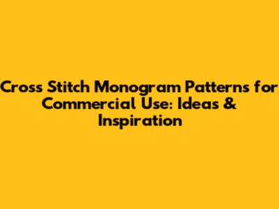 Cross Stitch Monogram Patterns for Commercial Use: Ideas & Inspiration