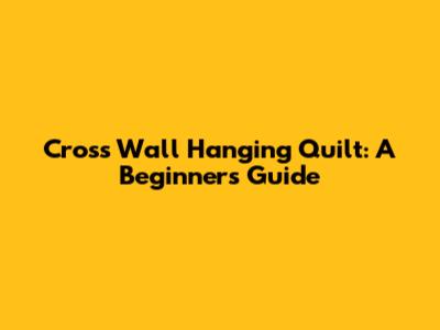 Cross Wall Hanging Quilt: A Beginner's Guide