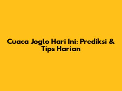 Cuaca Joglo Hari Ini: Prediksi & Tips Harian