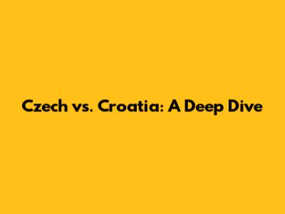 Czech vs. Croatia: A Deep Dive