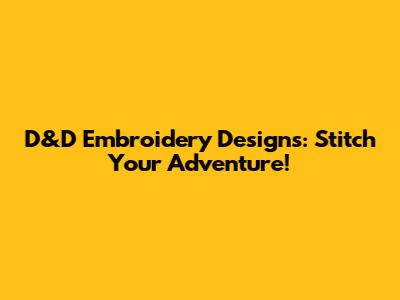 D&D Embroidery Designs: Stitch Your Adventure!