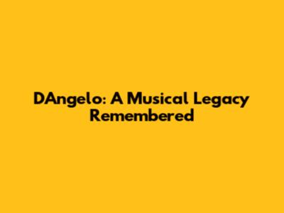 D'Angelo: A Musical Legacy Remembered