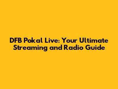 DFB Pokal Live: Your Ultimate Streaming and Radio Guide